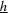 [\underline{h}]
