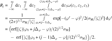 [\eqalign{R_j& = \textstyle \int \limits_{-\infty}^\infty {\rm d}\varepsilon_1 \int \limits_{-\infty}^\infty \,{\rm d}\varepsilon_2 \int \limits_{\zeta[\varphi_0+(j-1)\Delta_\varphi-\varphi]}^{\zeta(\varphi_0+j\Delta_\varphi-\varphi)} {\rm d}\varepsilon_3 \omega(\varepsilon_1,\varepsilon_2,\varepsilon_3)\cr & = {1 \over (2\pi)^{1/2}\sigma_{\rm M}/|\zeta|} \textstyle \int \limits_{\varphi_0+(j-1)\Delta_\varphi}^{\varphi_0+j\Delta_\varphi} \exp[-(\varphi'-\varphi)^2/2(\sigma_{\rm M}/|\zeta|)^2]\,{\rm d}\varphi'\cr & = \big ({\rm erf}[|\zeta|(\varphi_0+j\Delta_\varphi-\varphi)/(2)^{1/2}\sigma_{\rm M}] \cr &\ \quad -\ {\rm erf}\{|\zeta|[\varphi_0+(j-1)\Delta_\varphi-\varphi]/(2)^{1/2}\sigma_{\rm M}\}\big)/2.}]