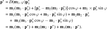 [\eqalign{ {\bf p}^*& = D({\bf m}_2,\varphi){\bf p}^*_0 \cr &= {\bf m}_2({\bf m}_2\cdot{\bf p}^*_0)+ [{\bf p}^*_0-{\bf m}_2({\bf m}_2\cdot{\bf p}^*_0)]\cos \varphi + {\bf m}_2 \times {\bf p}^*_0 \sin \varphi\cr & = {\bf m}_1({\bf m}_1\cdot{\bf p}^*_0\cos\varphi+{\bf m}_3\cdot{\bf p}^*_0\sin\varphi)+ {\bf m}_2{\bf m}_2\cdot{\bf p}^*_0 \cr &\quad +\ {\bf m}_3({\bf m}_3\cdot{\bf p}^*_0\cos\varphi-{\bf m}_1\cdot{\bf p}^*_0\sin\varphi)\cr & = {\bf m}_1({\bf m}_1\cdot{\bf p}^*)+ {\bf m}_2({\bf m}_2\cdot{\bf p}^*)+ {\bf m}_3({\bf m}_3\cdot{\bf p}^*).}]