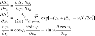 [\eqalign{ {\partial\Delta_Z^i \over \partial s_\mu} & = {\partial\Delta_Z^i \over \partial \varphi_i} {\partial \varphi_i \over \partial s_\mu} \cr {\partial\Delta_Z^i \over \partial \varphi_i} & = {\Delta_\varphi \over (2\pi)^{1/2}\sigma_i} {\textstyle \sum \limits _{j = -\infty}^\infty} \exp[-(\varphi_0+j\Delta_\varphi-\varphi_i)^2/2\sigma_i^2]\cr {\partial \varphi_i \over \partial s_\mu}& = \cos{\varphi_i}{\partial\sin{\varphi_i} \over \partial s_\mu} -\sin{\varphi_i}{\partial\cos{\varphi_i} \over \partial s_\mu}.}]