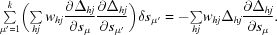 [{\textstyle \sum \limits_{\mu' = 1}^k} \biggl({{\textstyle \sum \limits_{hj}w_{hj}}{\partial\Delta_{hj} \over \partial s_\mu} {\partial\Delta_{hj} \over \partial s_{\mu'}}}\biggr)\delta s_{\mu'} = - {\textstyle \sum \limits_{hj}}w_{hj}\Delta_{hj} {\partial\Delta_{hj} \over \partial s_\mu}.]