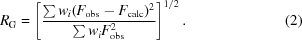 [R_{{\rm G}} = \left[{{\textstyle \sum w_{{i}}(F_{\rm obs}-F_{\rm calc})^{2}} \over {\textstyle \sum w_{i}F_{\rm obs}^{2}}}\right]^{1/2}. \eqno (2)]