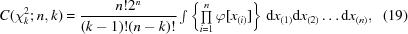 [C(\chi_k^2\semi n,k) = {{n!2^n} \over {(k - 1)!(n - k)!}}\textstyle \int \left\{ \prod\limits_{i = 1}^n \varphi [x_{(i)}]\right \}\, {\rm d}x_{(1)}{\rm d}x_{(2)}\ldots{\rm d}x_{(n)}, \eqno(19)]