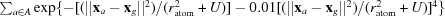 [\textstyle \sum_{a \in A} \exp \{ -[(||{\bf x}_a - {\bf x}_g||^{2})/(r^{2}_{\rm atom} + U)] - 0.01 [(||{\bf x}_a - {\bf x}_g||^{2})/(r^{2}_{\rm atom} + U)]^{4}\}]
