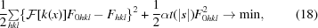 [{{1 \over 2}} {\textstyle \sum \limits_{hkl}} \{{\cal F} [k(x)] F_{0hkl} - F_{hkl}\}^2 + {{1 \over 2}}\alpha t(|s|) F_{0hkl}^{2} \rightarrow \min, \eqno (18)]