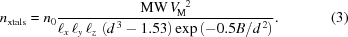 [n_{{\rm{xtals}}}= n_0 {{{\rm{MW}}\,V_{\!\rm{M}}^{\,\,\,2}} \over {\ell_x\,\ell_y\,\ell_z\,\left(d^{\,3}-1.53\right)\exp\left(-0.5B/d^{\,2}\right)}}.\eqno(3)]