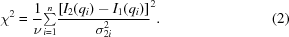 [{\chi}^{2} = {{1}\over{\nu}} {\textstyle \sum \limits _{i = 1}^{n}} {{{[{I}_{2}(q_i)- {I}_{1}({q}_{i})]}\over{{\sigma }_{2i}^{2}}}}^{2}. \eqno (2)]