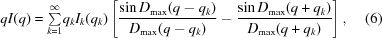 [q I(q) = {\textstyle\sum\limits_{k = 1}^{\infty}}q_k I_k(q_k)\left[{{\sin D_{\max}(q-q_k)}\over{D_{\max}(q-q_{k})}}-{{\sin D_{\max}(q+q_k)}\over{D_{\max}(q+q_{k})}}\right],\eqno (6)]
