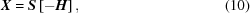 [{\bi X} = {\bi S}\left[-{\bi H}\right], \eqno(10)]