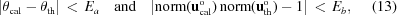 [| \theta_{\rm cal} - \theta_{\rm th} | \,\lt\, E_a \quad{\rm and}\quad | {\rm norm}({\bf u}_{\rm cal}^{\rm o}) \,{\rm norm}({\bf u}_{\rm th}^{\rm o}) -1 | \,\lt\, E_b, \eqno(13)]