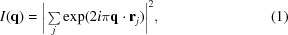 [I({\bf q}) = \bigg| \textstyle \sum \limits_j \exp(2i\pi {\bf q}\cdot{\bf r}_j)\bigg| ^2, \eqno (1)]