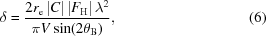 [\delta = {{2{r_{\rm e}} \, | C | \, |{F_{\rm H}} | \, {\lambda ^2}} \over {\pi V \sin (2{\theta _{\rm B}})}} , \eqno(6)]