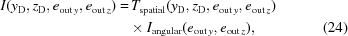 [\eqalignno{I(y_{\rm D},z_{\rm D},e_{{\rm out}\,y},e_{{\rm out}\,z}) = &\, T_{\rm spatial}(y_{\rm D},z_{\rm D},e_{{\rm out}\,y},e_{{\rm out}\,z})\cr &\times I_{\rm angular}(e_{{\rm out}\,y},e_{{\rm out}\,z}), &(24)}]