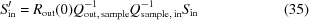 [S_{\rm in}^{\prime} = R_{\rm out}(0) Q_{{\rm out},\,{\rm sample}}^{-1} Q_{{\rm sample},\,{\rm in}}^{-1} S_{\rm in} \eqno(35)]