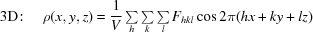 [{\rm 3D}\!:\quad \rho (x,y,z)={{1}\over{V}}\textstyle\sum\limits_{h}\textstyle\sum\limits_{k}\textstyle\sum\limits_{l}{F}_{hkl}\cos2\pi (hx+ky+lz)]