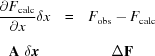 [\matrix{ { \displaystyle{{{\partial F}_{\rm calc}}\over{\partial x} }\delta x} &= &F_{\rm obs}-F_{\rm calc}\cr\cr {\bf A}\,\,\delta {\bi x} & &\Delta {\bf F}}]
