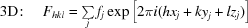 [{\rm 3D}\!:\quad {F}_{hkl}=\textstyle\sum\limits_{j}{f}_{j}\exp\left[2\pi i({hx}_{j}+{ky}_{j}+{lz}_{j})\right]]