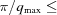 [\pi/q_{{{\rm max}}}\leq]