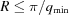 [R\leq\pi/q_{{{\rm min}}}]