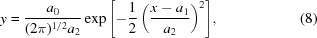 [y = {{a_0} \over {(2 \pi)^{1/2} a_2}} \exp { \left [ -{1 \over 2} \left ( {{x - a_1} \over {a_2}} \right )^2 \right ] } , \eqno (8)]