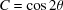 [C = \cos 2\theta]