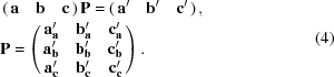 [\eqalign{& \left({\matrix{ {\bf{a}} & {\bf{b}} & {\bf{c}} \cr } } \right){\bf{P}} = \left({\matrix{ {{\bf{a}}'} & {{\bf{b}}'} & {{\bf{c}}'} \cr } } \right),\cr & {\bf{P}} = \left({\matrix{ {{\bf{a}}{'_{\bf{a}}}} & {{\bf{b}}{'_{\bf{a}}}} & {{\bf{c}}{'_{\bf{a}}}} \cr {{\bf{a}}{'_{\bf{b}}}} & {{\bf{b}}{'_{\bf{b}}}} & {{\bf{c}}{'_{\bf{b}}}} \cr {{\bf{a}}{'_{\bf{c}}}} & {{\bf{b}}{'_{\bf{c}}}} & {{\bf{c}}{'_{\bf{c}}}} \cr } } \right). \cr} \eqno (4)]