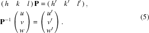 [\eqalign{ & \left({\matrix{ h & k & l \cr } } \right){\bf{P}} = \left({\matrix{ {h'} & {k'} & {l'} \cr } } \right), \cr & {{\bf{P}}^{ - 1}}\left({\matrix{ u \cr v \cr w \cr } } \right) = \left({\matrix{ {u'} \cr {v'} \cr {w'} \cr } } \right). \cr} \eqno (5)]