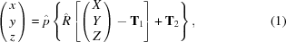 [\left (\matrix{ x \cr y \cr z } \right) = {\hat p} \left \{{\hat R} \left [\left (\matrix{ X \cr Y \cr Z } \right) - {\bf T}_1 \right] + {\bf T}_2 \right\}, \eqno(1)]