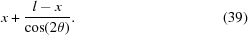 [x + {{l-x} \over {\cos(2\theta)}}. \eqno(39)]