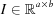 [I \in {\bb R}^{a \times b}]