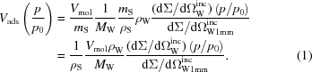 [\eqalignno{{V}_{\rm ads}\left({{p}\over{{p}_{0}}}\right)& = {{{V}_{\rm mol}}\over{{m}_{\rm S}}} {{1}\over{{M}_{\rm W} }} {{{m}_{\rm S}}\over{{\rho }_{\rm S}}} {\rho }_{\rm W}{{({{\rm d}\Sigma /{\rm d}\Omega }_{\rm W}^{\rm inc})\left({{p}/{{p}_{0}}}\right)}\over{ {{\rm d}\Sigma /{\rm d}\Omega }_{\rm W1mm}^{\rm inc}}}&\cr & = {{1}\over{{\rho }_{\rm S}}} {{{{V}_{\rm mol} \rho }_{\rm W}}\over{{M}_{\rm W} }} {{({{\rm d}\Sigma /{\rm d}\Omega }_{\rm W}^{\rm inc})\left({{p}/{{p}_{0}}}\right)}\over{ {{\rm d}\Sigma /{\rm d}\Omega }_{\rm W1mm}^{\rm inc}}}.&(1)}]
