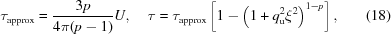 [\tau _{\rm approx} = {{3p} \over {4 \pi (p - 1)}} U , \quad \tau = \tau _{\rm approx} \left [ 1 - \left ( 1 + q_{\rm u}^2 \xi ^2 \right )^{1-p} \right ] , \eqno(18)]