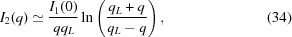 [I_2 (q) \simeq {{I_1 (0)} \over {q q_L}} \ln \left ( {{q_L + q} \over {q_L - q}} \right ) , \eqno(34)]