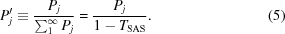 [P_j^{\prime} \equiv {{P_j} \over {\sum_1^\infty P_j}} = {{P_j} \over {1 - T_{\rm SAS}}} . \eqno(5)]
