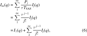 [\eqalignno{ I_{\rm m}(q) = & \, \sum\limits_1^\infty {{P_j} \over {\tau T_{\rm SAS}}} I_j(q) \cr = & \, \sum\limits_1^\infty {{\tau ^{\,j-1}} \over {j!}} I_j(q) \cr = & \, I_1 (q) + \sum\limits_2^\infty {{\tau ^{\,j-1}} \over {j!}} I_j (q) , &(6)}]