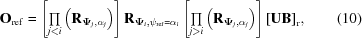 [{{\bf{O}}_{\rm ref}} = \left[{\textstyle \prod \limits_{{{j}} \lt i} \left({{{\bf{R}}_{{{{\boldPsi }}_j},{\alpha _j}}}} \right)} \right]{{\bf{R}}_{{{{\boldPsi }}_i},{\psi _{\rm ref}} = {\alpha _i}}}\left[{\textstyle \prod \limits_{{{j}} \gt i} \left({{{\bf{R}}_{{{{\boldPsi }}_j},{\alpha _j}}}} \right)} \right]{\left [{{\bf{UB}}} \right]_{\rm r}}, \eqno(10)]