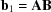 [{\bf b}_{1} = {\bf AB}]