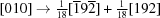 [[010]\rightarrow\textstyle{{1} \over {18}}[\overline{1}9\overline{2}]+{{1} \over {18}}[192]]