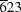 [\overline{6} 2 3]