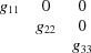 [\matrix {g_{11} & 0 & 0 \cr {} & g_{22} & 0 \cr {} & {} & g_{33}}]