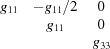 [\matrix {g_{11} & -g_{11}/2 & 0 \cr {} & g_{11} & 0 \cr {} & {} & g_{33}}]