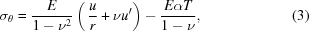 [{\sigma _\theta } = {E \over {1 - {\nu ^2}}}\left(\,{{u \over r} + \nu u'} \right) - {{E\alpha T} \over {1 - \nu }}, \eqno(3)]