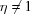 [\eta\ne1]