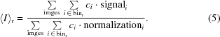[\langle I \rangle_{\rm r} = {{\sum\limits _{\rm imges}\, \sum\limits _{{i \,\in \, {\rm bin}_{\rm{r}}}}c_i\cdot {\rm signal}_i} \over {\sum\limits _{\rm imges}\, \sum\limits _{{i \, \in \, {\rm bin}_{\rm r}}}c_i\cdot {\rm normalization}_i}}. \eqno (5)]