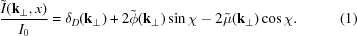 [{{\tilde{I}({\bf{k}}_{{\perp}},x)} \over {I_{0}}} = \delta _{{D}}({\bf{k}}_{{\perp}})+2\tilde{\phi}({\bf{k}}_{{\perp}})\sin\chi-2\tilde{\mu}({\bf{k}}_{{\perp}})\cos\chi. \eqno(1)]