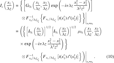 [\eqalignno{ I_z\left({{x_1}\over{\lambda{z}}}\right) & = \Bigg\{ \left[ G_{0z}\left({{{x_1}}\over{\lambda{z}}},{{{x_2}}\over{\lambda{z}}}\right) \exp\left(-i\pi\lambda{z}\,{{x_1^2-x_2^2}\over{\lambda^2z^2}}\right) \right] \cr&\quad\,\, \left. \otimes \, F_{\left.{{x_2}/{\lambda{z}}}\right|_{x_2^{\prime}}}^{\,-1} \left\{ F_{\left.{{x_1}/{\lambda{z}}}\right|_{x_1^{\prime}}} \left[t(x_1^{\prime})\,t^*(x_2^{\prime})\right] \right\} \Bigg\} \right|_{x_1=x_2} \cr& = \Bigg( \Bigg\{ \left[{{I_{0z}}\left({{{x_1}}\over{\lambda{z}}}\right)}\right]^{1/2} \left[{{I_{0z}}\left({{{x_2}}\over{\lambda{z}}}\right)}\right]^{1/2} \, \mu_{0z}\left({{{x_1}}\over{\lambda{z}}},{{{x_2}}\over{\lambda{z}}}\right) \cr&\quad \times \exp\left(-i\pi\lambda{z}\,{{x_1^2-x_2^2}\over{\lambda^2z^2}}\right) \Bigg\} \cr&\,\,\quad \left. \otimes \, F_{\left.x_2/\lambda{z}\right|_{x_2^{\prime}}}^{\,-1} \left\{ F_{\left.{{x_1}/{\lambda{z}}}\right|_{x_1^{\prime}}} \left[t(x_1^{\prime})\,t^*(x_2^{\prime})\right] \right\} \Bigg) \right|_{x_1=x_2}. &(10)}]