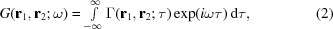 [G({{\bf{r}}_{{1}}},{{\bf{r}}_{{2}}}\semi \omega) = \textstyle\int\limits_{-\infty}^\infty {\Gamma({{\bf{r}}_{{1}}},{{\bf{r}}_{{2}}}\semi \tau)} \exp(i\omega\tau)\,{\rm{d}}\tau, \eqno(2)]