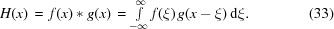 [H(x) \,=\, f(x)*g(x) \,= \textstyle\int\limits_{-\infty}^\infty {f(\xi)}\,g(x-\xi)\,{\rm{d}}\xi. \eqno(33)]