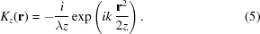 [{K_z}({\bf{r}}) = - {i \over {\lambda{z}}} \exp \left({ik\,{{{{\bf{r}}^2}} \over {2z}}} \right). \eqno(5)]
