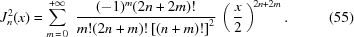 [J_n^2(x) = \sum\limits_{m\,=\,0}^{+\infty} \,\,{{(-1)^m(2n+2m)!}\over{m!(2n+m)!\left[(n+m)!\right]^2}} \, \left(\,{{x}\over{2}}\,\right)^{\!2n+2m}. \eqno(55)]